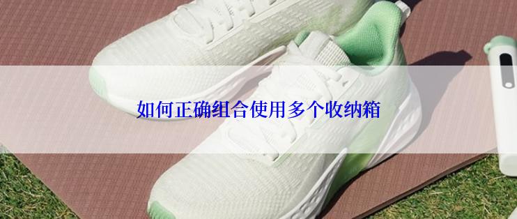 如何正确组合使用多个收纳箱