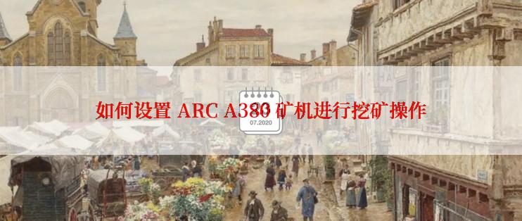 如何设置 ARC A380 矿机进行挖矿操作