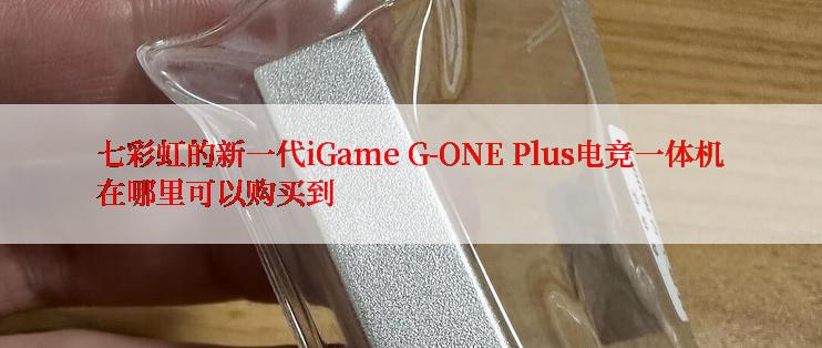 七彩虹的新一代iGame G-ONE Plus电竞一体机在哪里可以购买到