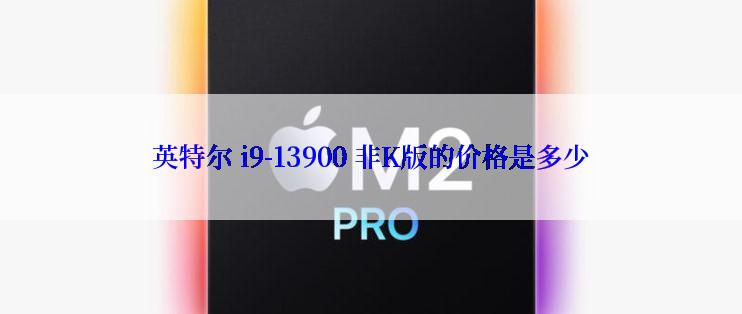 英特尔 i9-13900 非K版的价格是多少