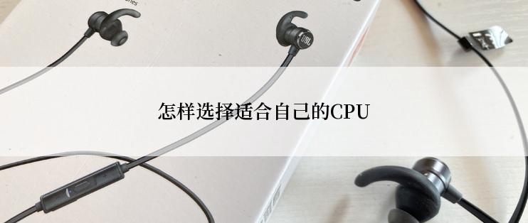 怎样选择适合自己的CPU