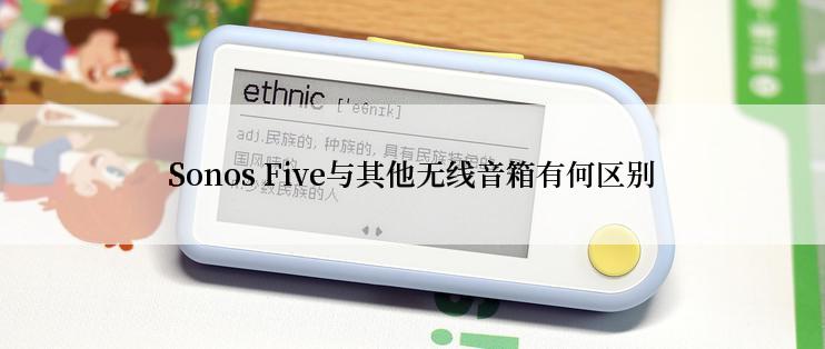 Sonos Five与其他无线音箱有何区别