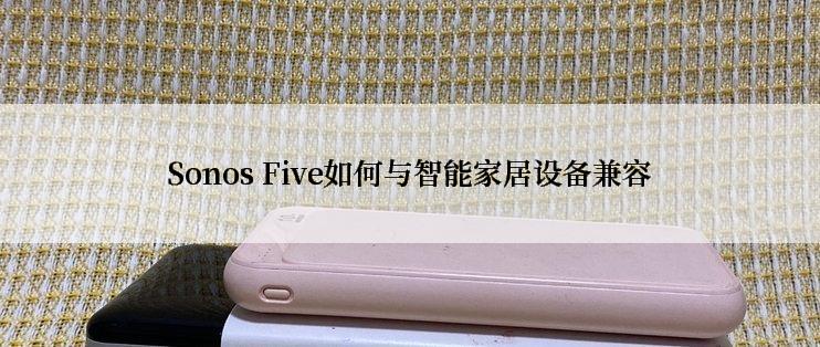 Sonos Five如何与智能家居设备兼容