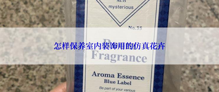 怎样保养室内装饰用的仿真花卉