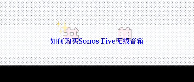 如何购买Sonos Five无线音箱