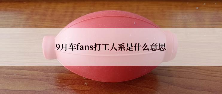 9月车fans打工人系是什么意思