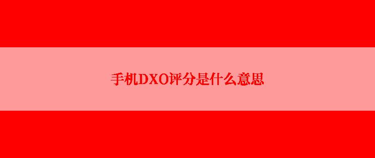 手机DXO评分是什么意思