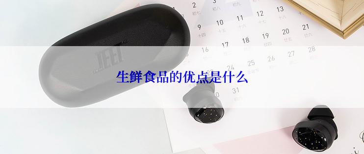 生鲜食品的优点是什么