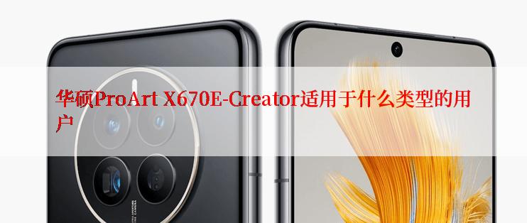 华硕ProArt X670E-Creator适用于什么类型的用户