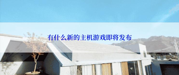 有什么新的主机游戏即将发布