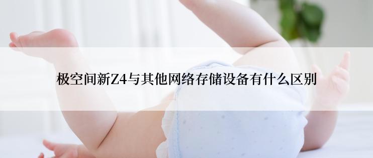 极空间新Z4与其他网络存储设备有什么区别