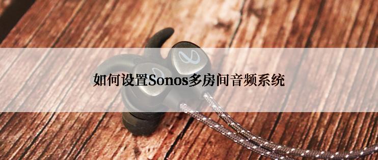 如何设置Sonos多房间音频系统