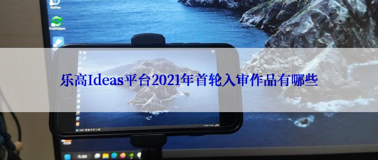 乐高Ideas平台2021年首轮入审作品有哪些