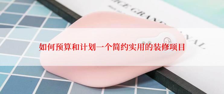 如何预算和计划一个简约实用的装修项目