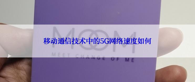 移动通信技术中的5G网络速度如何