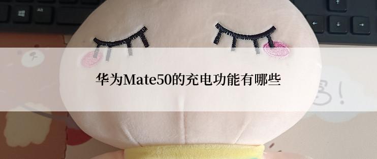 华为Mate50的充电功能有哪些