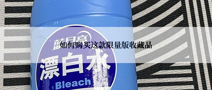 如何购买这款限量版收藏品