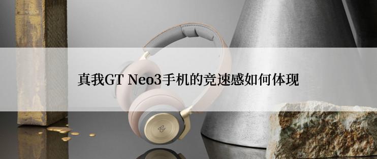 真我GT Neo3手机的竞速感如何体现