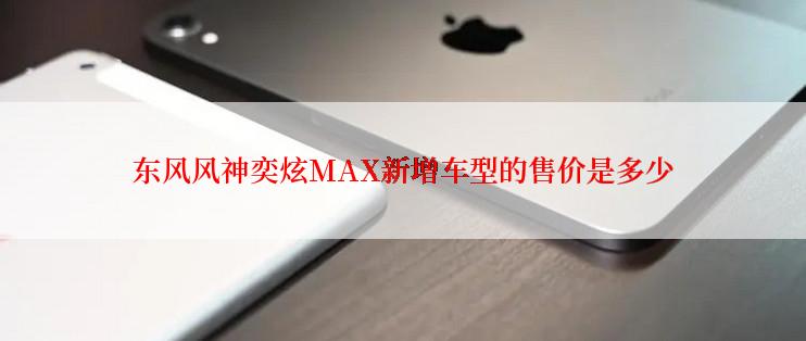 东风风神奕炫MAX新增车型的售价是多少