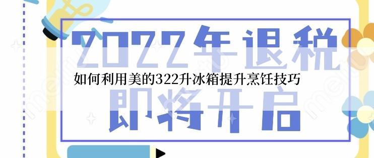 如何利用美的322升冰箱提升烹饪技巧