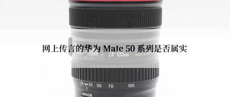 网上传言的华为 Mate 50 系列是否属实