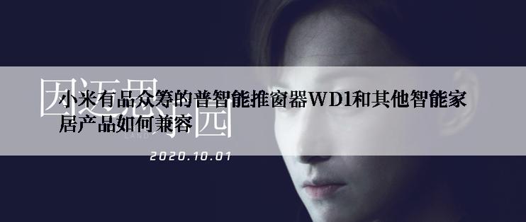 小米有品众筹的普智能推窗器WD1和其他智能家居产品如何兼容