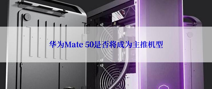 华为Mate 50是否将成为主推机型