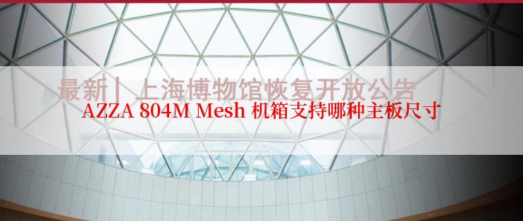 AZZA 804M Mesh 机箱支持哪种主板尺寸