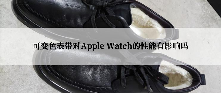 可变色表带对Apple Watch的性能有影响吗