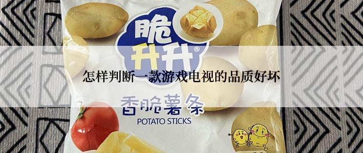 怎样判断一款游戏电视的品质好坏