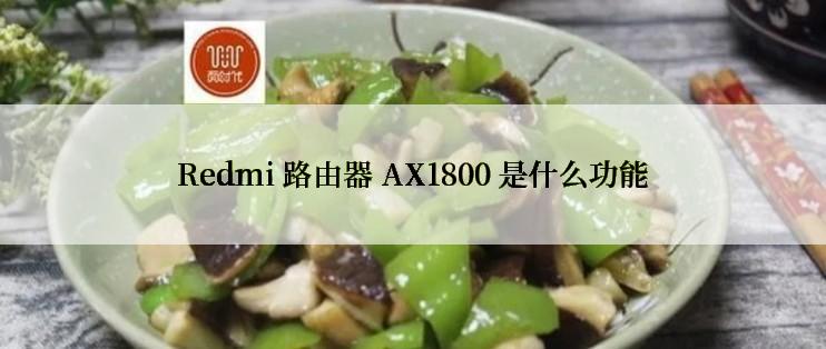 Redmi 路由器 AX1800 是什么功能