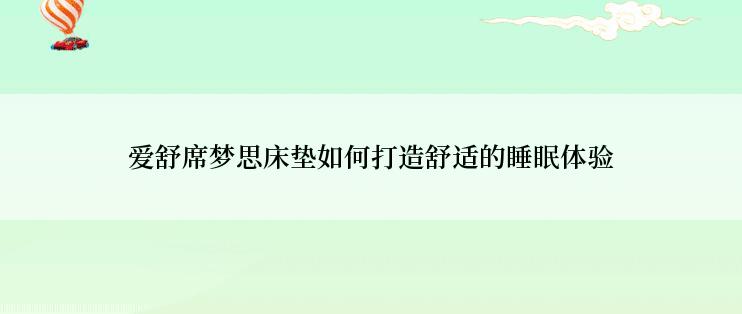 爱舒席梦思床垫如何打造舒适的睡眠体验