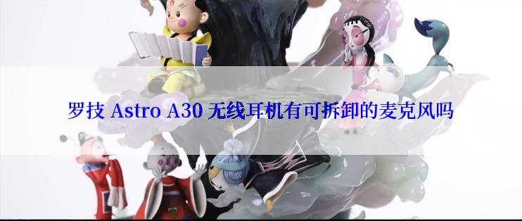 罗技 Astro A30 无线耳机有可拆卸的麦克风吗