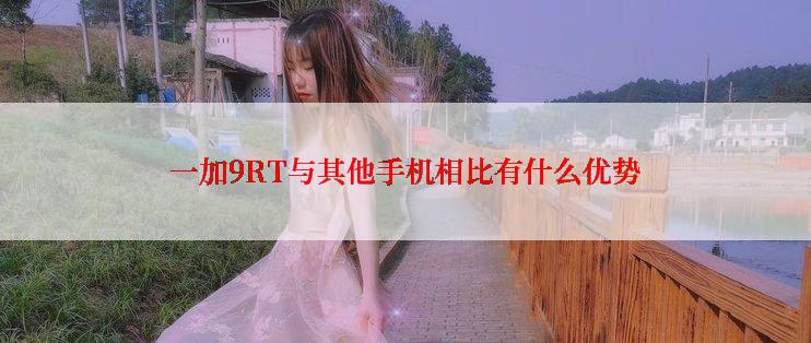 一加9RT与其他手机相比有什么优势