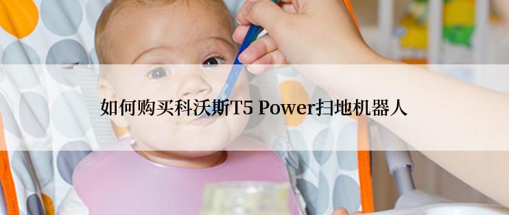 如何购买科沃斯T5 Power扫地机器人