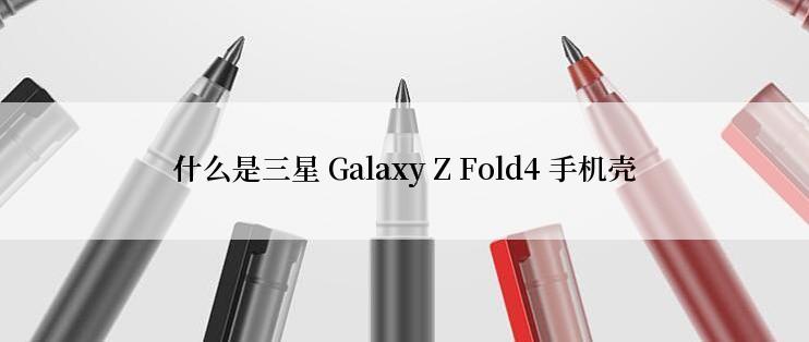 什么是三星 Galaxy Z Fold4 手机壳