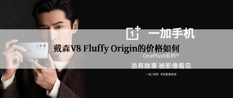 戴森V8 Fluffy Origin的价格如何