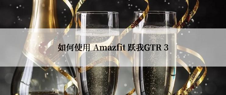 如何使用 Amazfit 跃我GTR 3