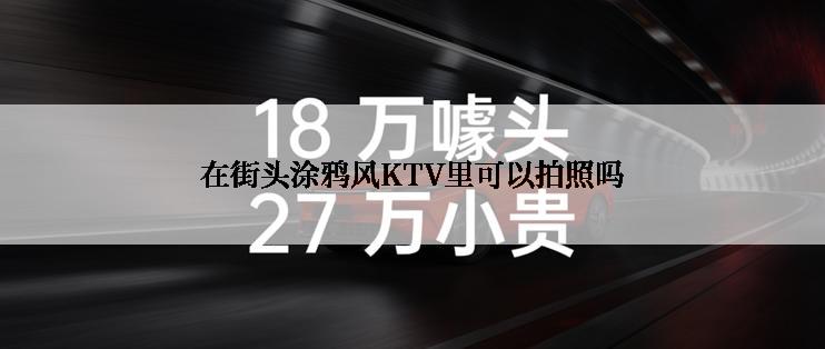 在街头涂鸦风KTV里可以拍照吗