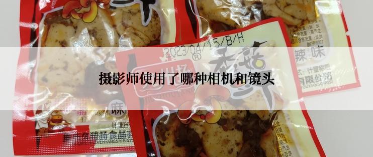 摄影师使用了哪种相机和镜头