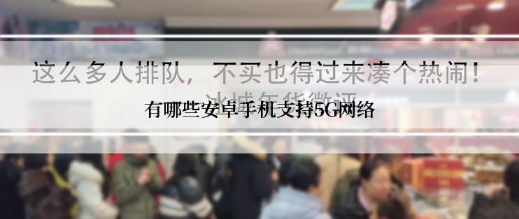 有哪些安卓手机支持5G网络