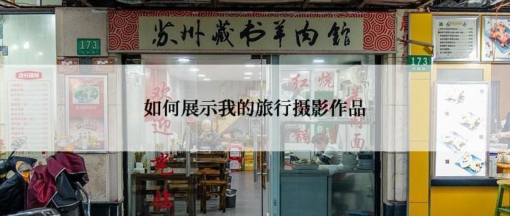 如何展示我的旅行摄影作品