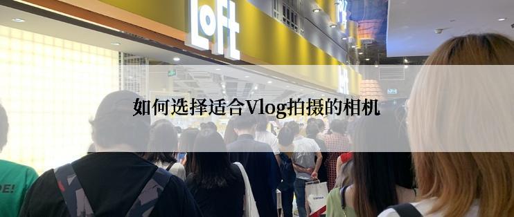 如何选择适合Vlog拍摄的相机