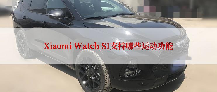 Xiaomi Watch S1支持哪些运动功能