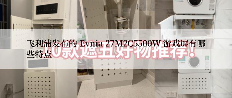 飞利浦发布的 Evnia 27M2C5500W 游戏屏有哪些特点