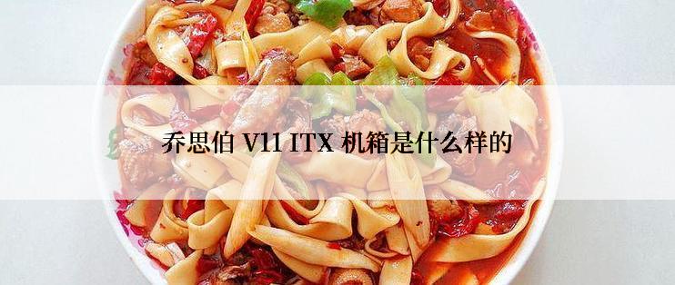 乔思伯 V11 ITX 机箱是什么样的