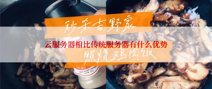 云服务器相比传统服务器有什么优势