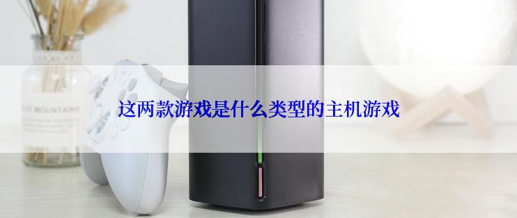 这两款游戏是什么类型的主机游戏