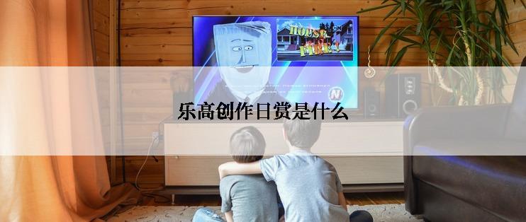 乐高创作日赏是什么