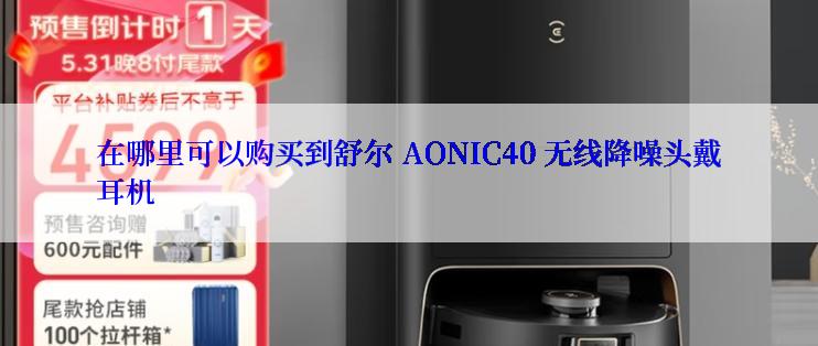 在哪里可以购买到舒尔 AONIC40 无线降噪头戴耳机